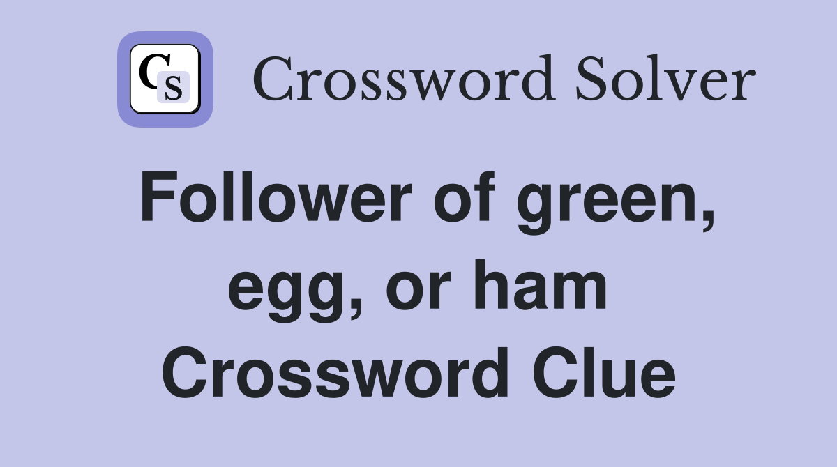 Follower of green, egg, or ham Crossword Clue Answers Crossword Solver